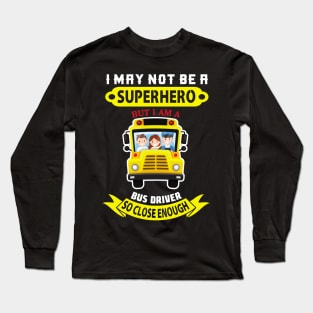 I May Not Be A Superhero But I Am A School bus driver gift print Long Sleeve T-Shirt